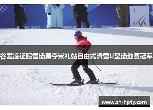 谷爱凌征服雪场勇夺崇礼站自由式滑雪U型场地赛冠军 谷爱凌征服雪场勇夺崇礼站自由式滑雪U型场地赛冠军
