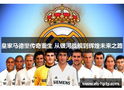 皇家马德里传奇重生 从银河战舰到辉煌未来之路 皇家马德里传奇重生 从银河战舰到辉煌未来之路