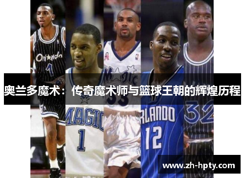 奥兰多魔术:传奇魔术师与篮球王朝的辉煌历程 奥兰多魔术:传奇魔术师与篮球王朝的辉煌历程