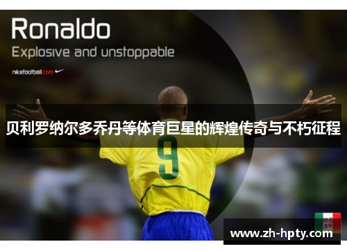 贝利罗纳尔多乔丹等体育巨星的辉煌传奇与不朽征程