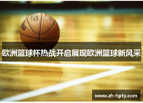 欧洲篮球杯热战开启展现欧洲篮球新风采