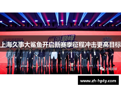 上海久事大鲨鱼开启新赛季征程冲击更高目标 上海久事大鲨鱼开启新赛季征程冲击更高目标