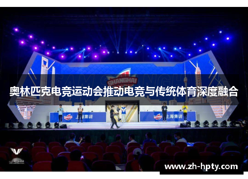 奥林匹克电竞运动会推动电竞与传统体育深度融合 奥林匹克电竞运动会推动电竞与传统体育深度融合