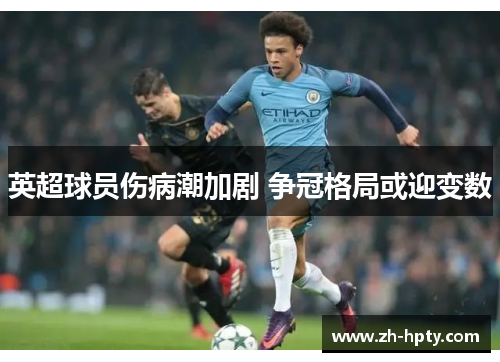 英超球员伤病潮加剧 争冠格局或迎变数