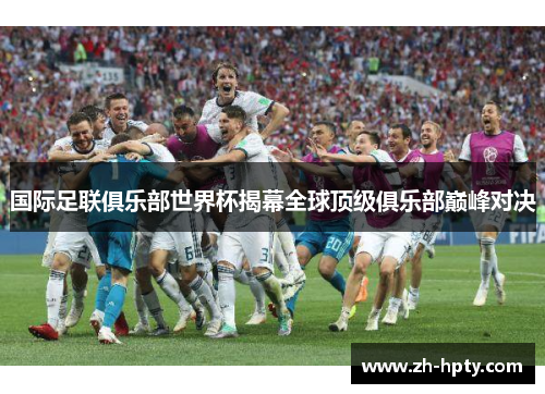 国际足联俱乐部世界杯揭幕全球顶级俱乐部巅峰对决 国际足联俱乐部世界杯揭幕全球顶级俱乐部巅峰对决