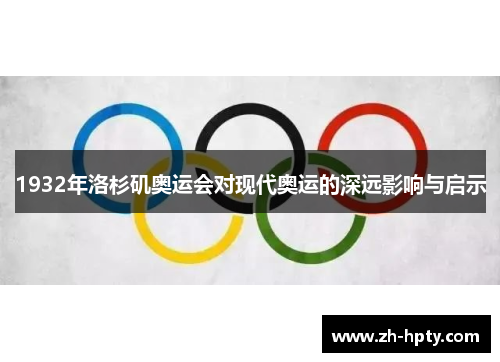 1932年洛杉矶奥运会对现代奥运的深远影响与启示